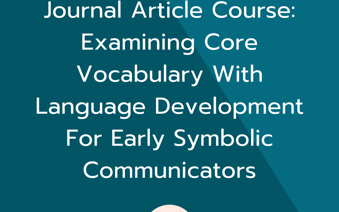Journal Article Course: Examining Core Vocabulary With Language Development For Early Symbolic Communicators