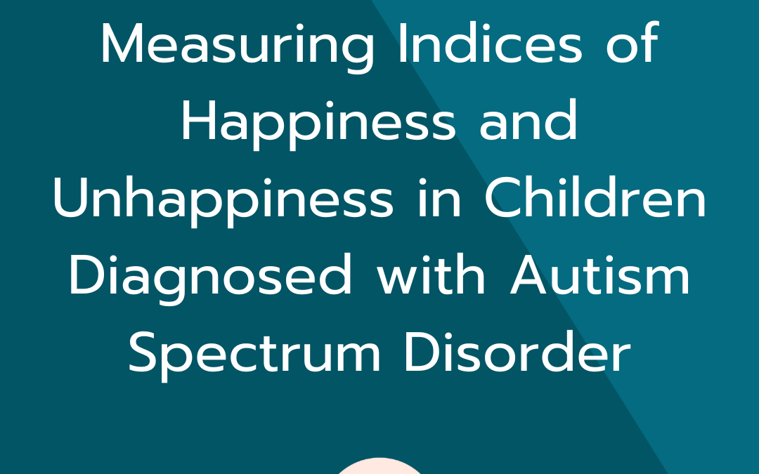 Defining and Measuring Indices of Happiness and Unhappiness in Children Diagnosed with Autism Spectrum Disorder ASHA and ACE Journal Article Course
