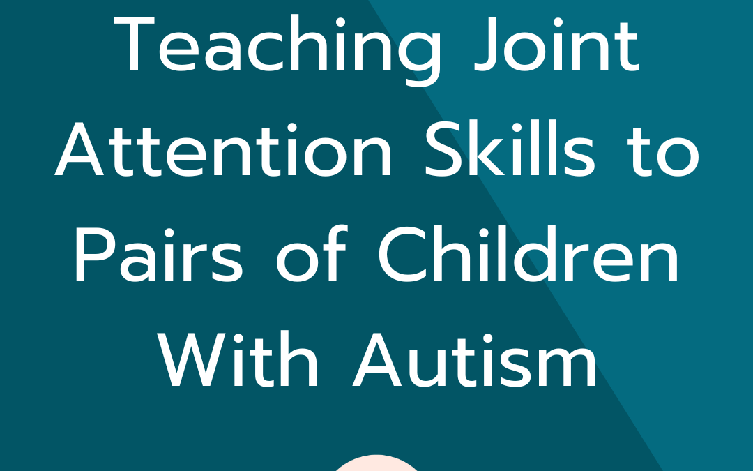 Teaching Joint Attention Skills to Pairs of Children With Autism